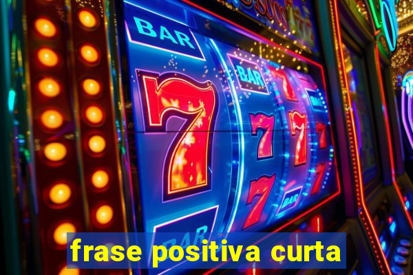 frase positiva curta